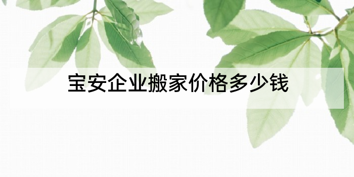 宝安企业搬家价格多少钱