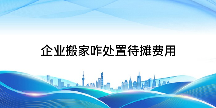 企业搬家咋处置待摊费用