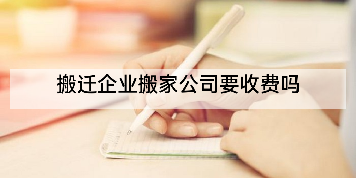 搬迁企业搬家公司要收费吗