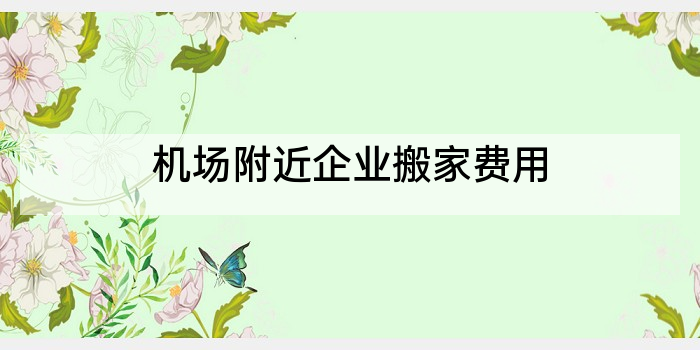 机场附近企业搬家费用