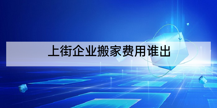 上街企业搬家费用谁出