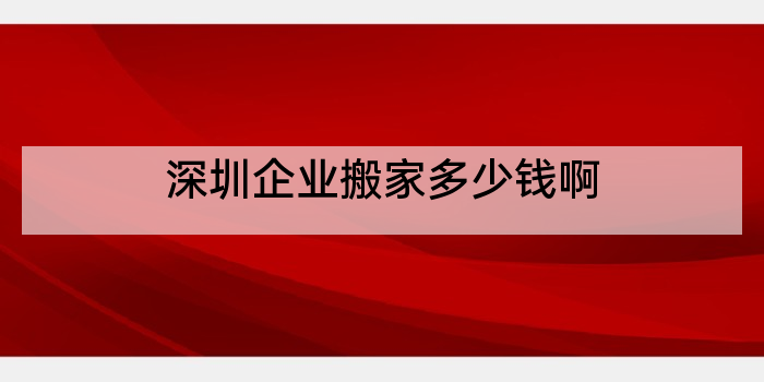 深圳企业搬家多少钱啊