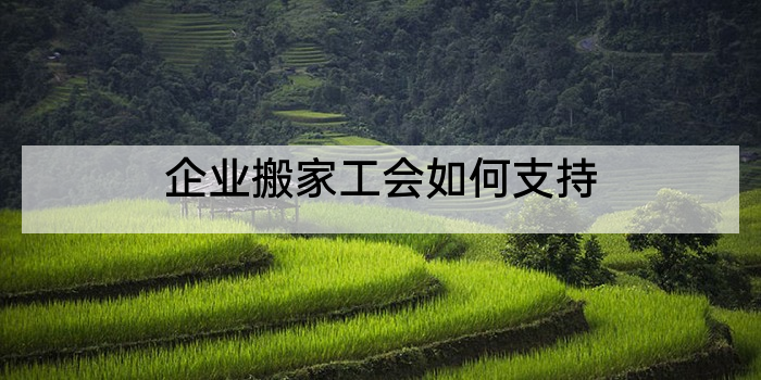 企业搬家工会如何支持