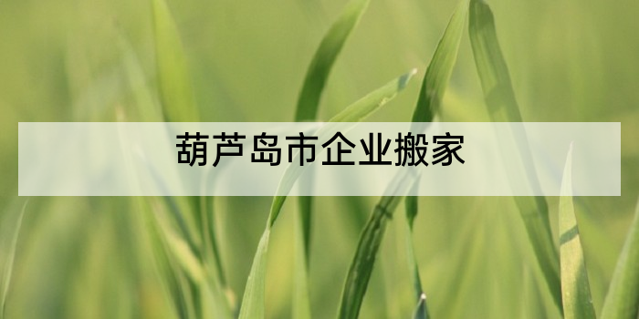 葫芦岛市企业搬家