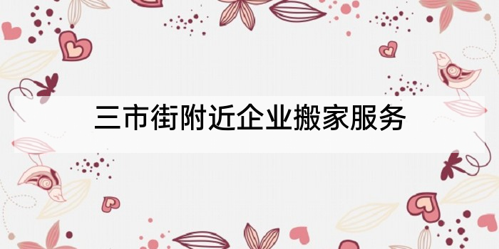 三市街附近企业搬家服务