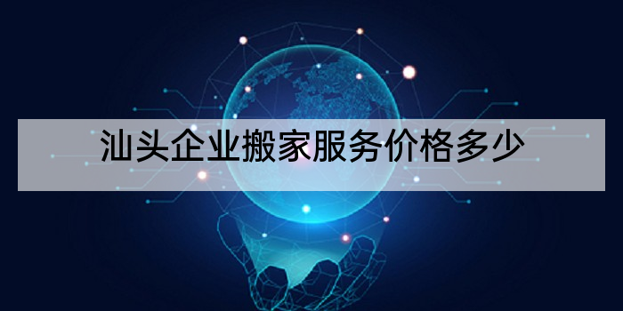 汕头企业搬家服务价格多少