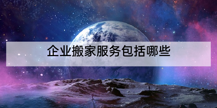 企业搬家服务包括哪些
