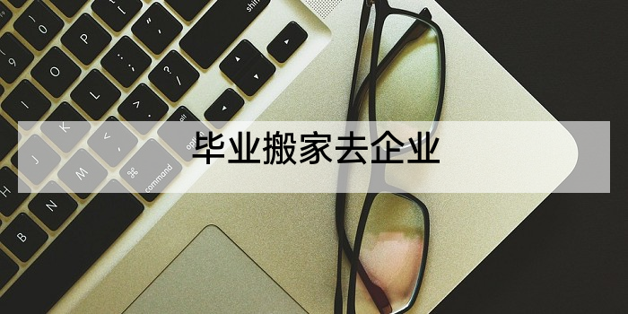 毕业搬家去企业