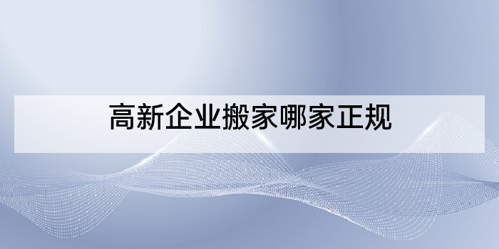 高新企业搬家哪家正规
