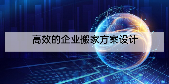 高效的企业搬家方案设计