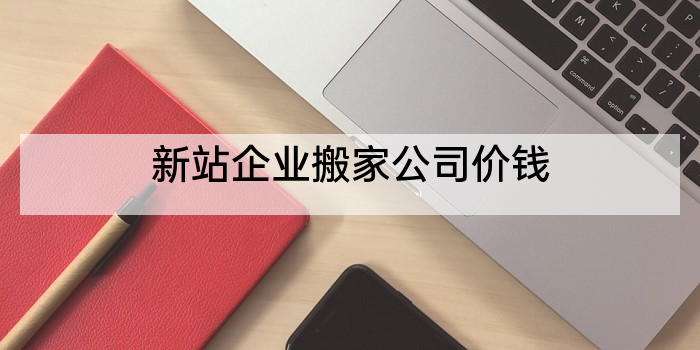 新站企业搬家公司价钱