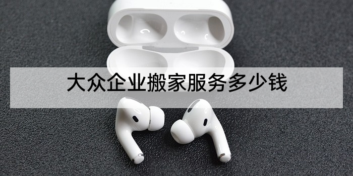 大众企业搬家服务多少钱