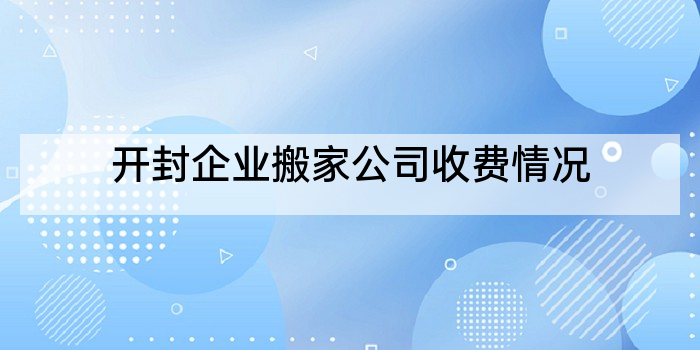 开封企业搬家公司收费情况