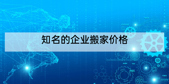 知名的企业搬家价格