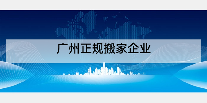 广州正规搬家企业