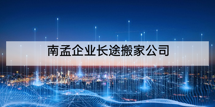 南孟企业长途搬家公司