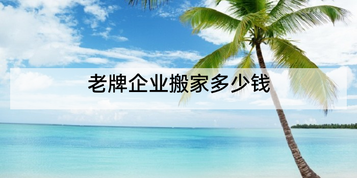 老牌企业搬家多少钱