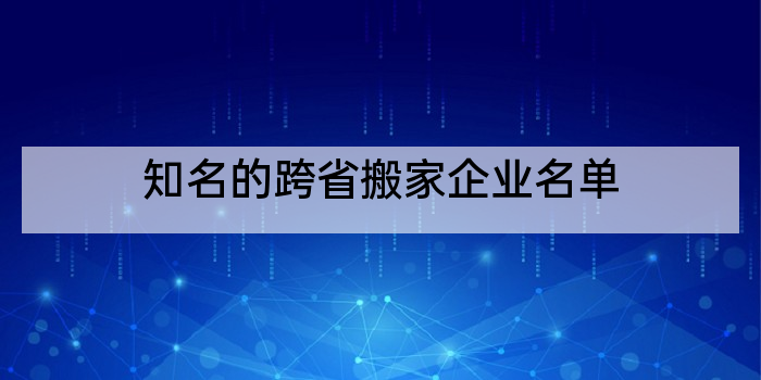 知名的跨省搬家企业名单