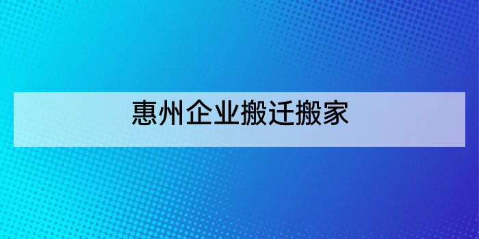 惠州企业搬迁搬家