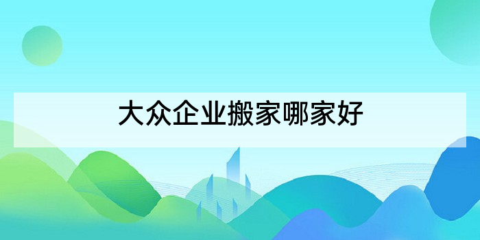 大众企业搬家哪家好