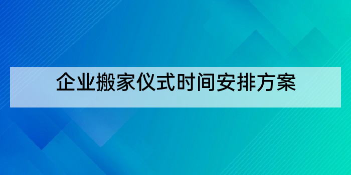 企业搬家仪式时间安排方案