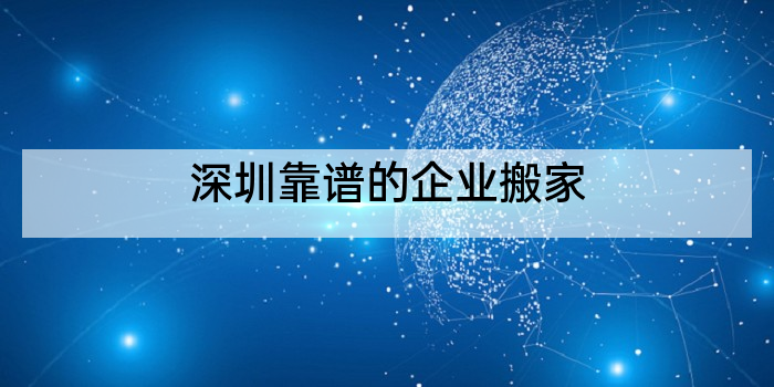 深圳靠谱的企业搬家