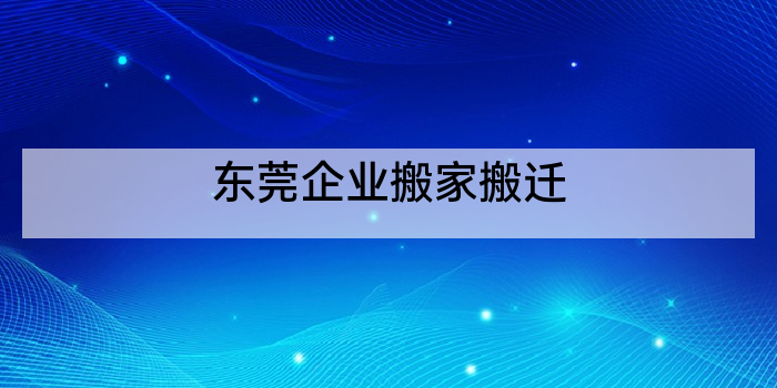 东莞企业搬家搬迁