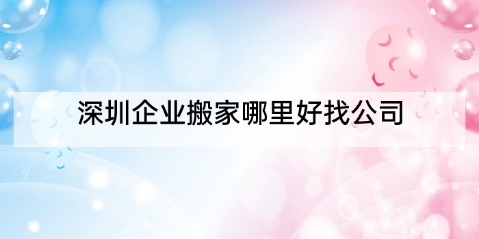 深圳企业搬家哪里好找公司