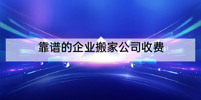 靠谱的企业搬家公司收费