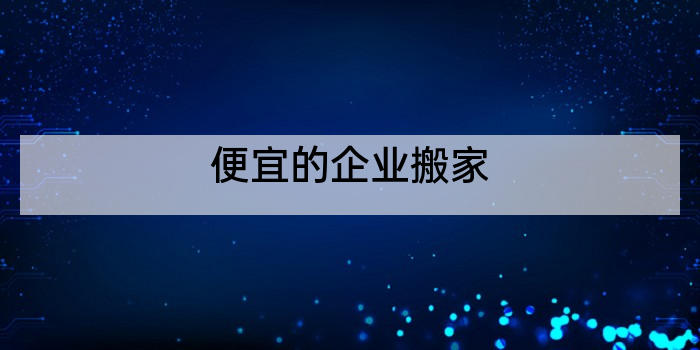 便宜的企业搬家