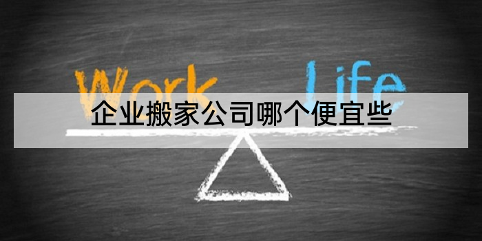 企业搬家公司哪个便宜些