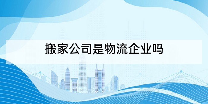 搬家公司是物流企业吗