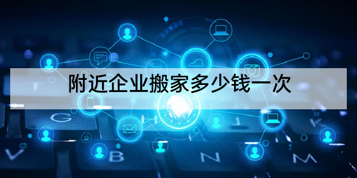 附近企业搬家多少钱一次