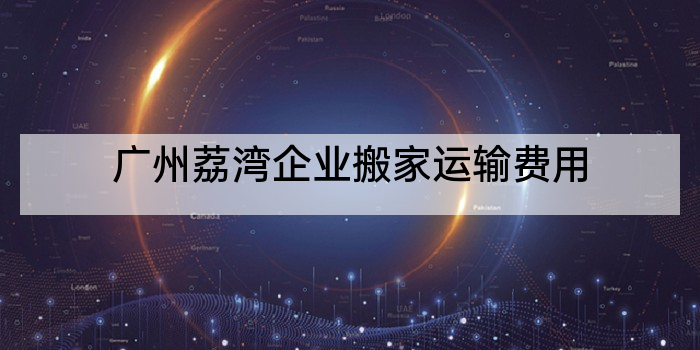 广州荔湾企业搬家运输费用