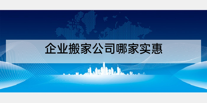企业搬家公司哪家实惠