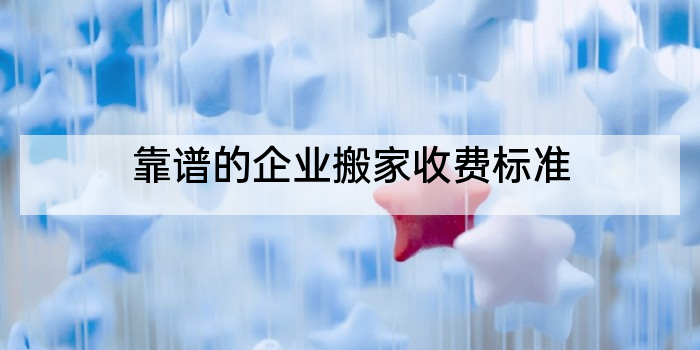 靠谱的企业搬家收费标准