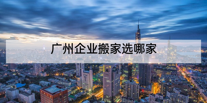 广州企业搬家选哪家