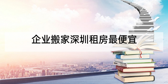 企业搬家深圳租房最便宜