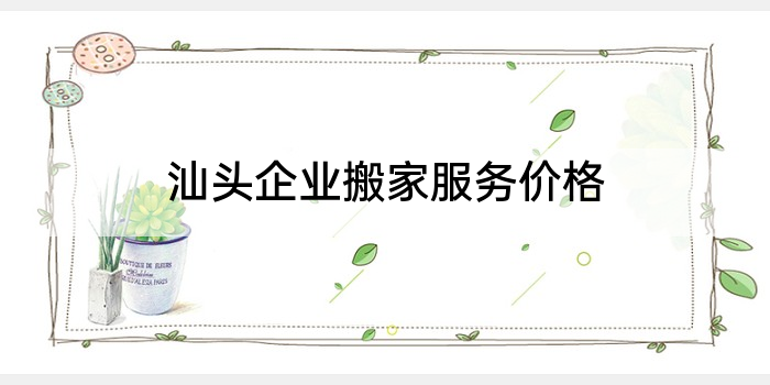 汕头企业搬家服务价格