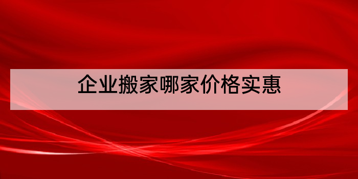 企业搬家哪家价格实惠