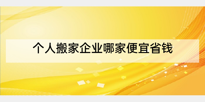 个人搬家企业哪家便宜省钱