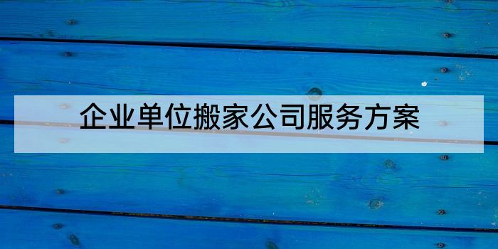 企业单位搬家公司服务方案