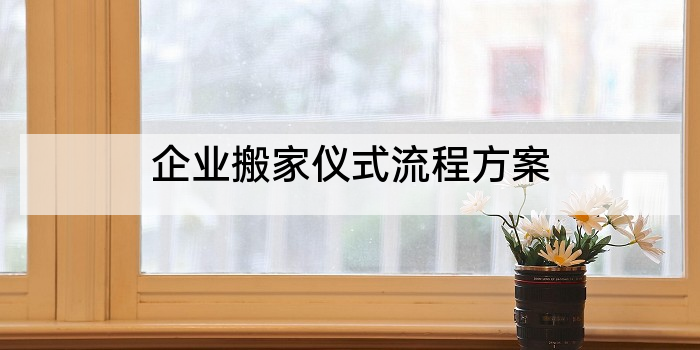 企业搬家仪式流程方案
