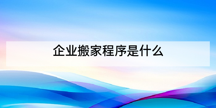 企业搬家程序是什么