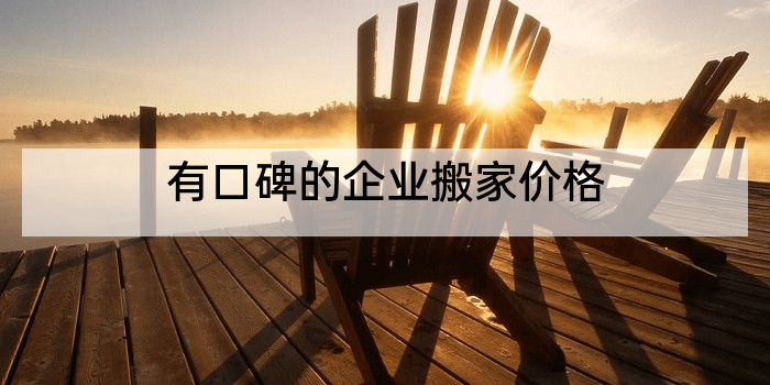 有口碑的企业搬家价格