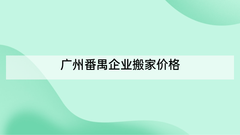 广州番禺企业搬家价格