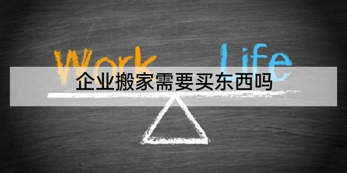 企业搬家需要买东西吗