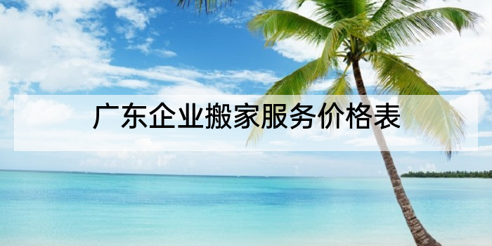 广东企业搬家服务价格表