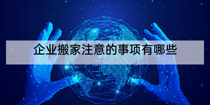 企业搬家注意的事项有哪些