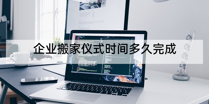 企业搬家仪式时间多久完成